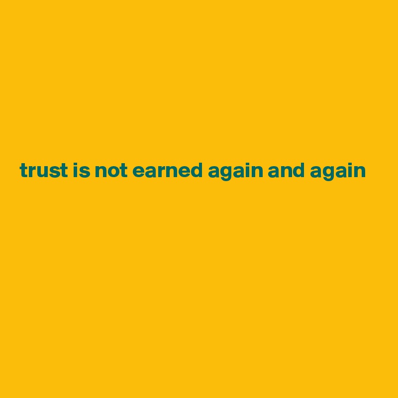 Trust Is Not Earned Again And Again Post By Currentnobody On Boldomatic