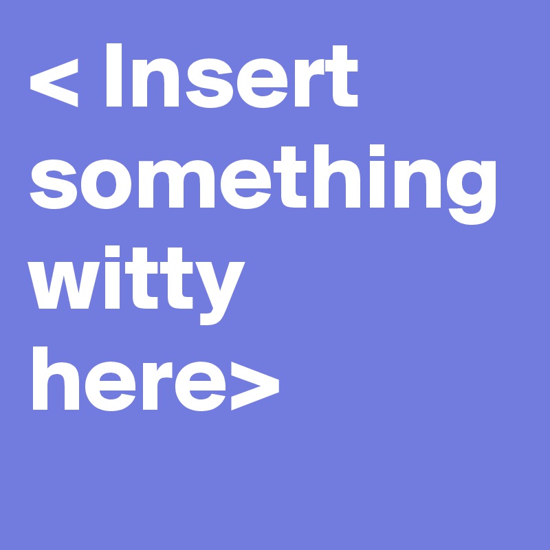 Insert Witty Comment Here Post By Userone On Boldomatic - Download Ultra HD Nature Pattern | Ultra HD