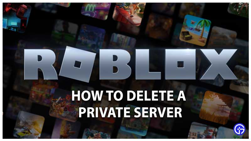How To Delete A Private Server In Roblox A 2026 Guide How To Delete A Roblox VIP Private Server 