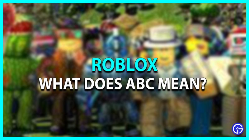 Roblox What Does ABC Mean Explained Gamer Tweak What Does ABC Mean In Roblox 
