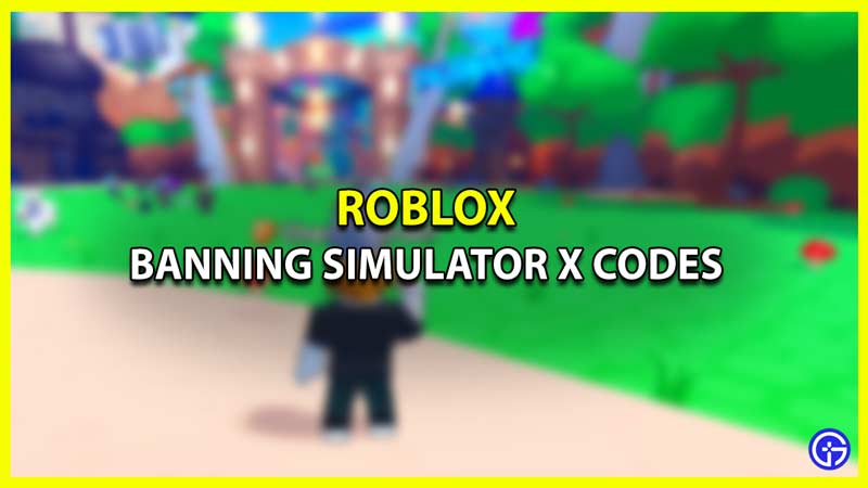 Banning Simulator X Codes July 2023 Gamer Tweak All Banning Simulator X Codes 