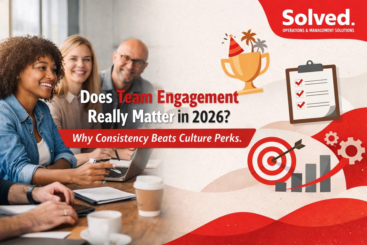 Does Team Engagement Really Matter in 2026? Why Consistency Beats Culture Perks