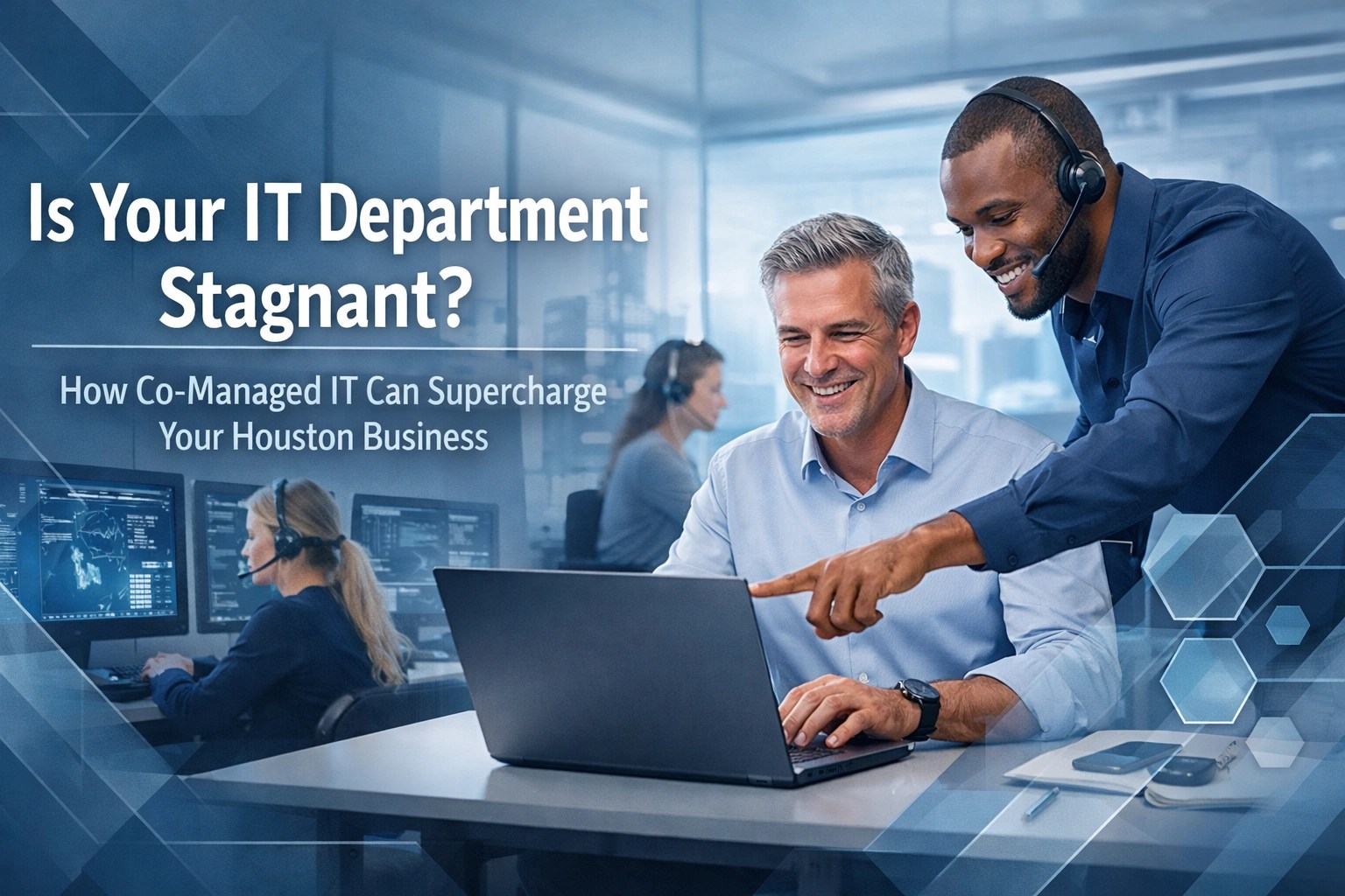 [HERO] Is Your IT Department Stagnant? How Co-Managed IT Can Supercharge Your Houston Business