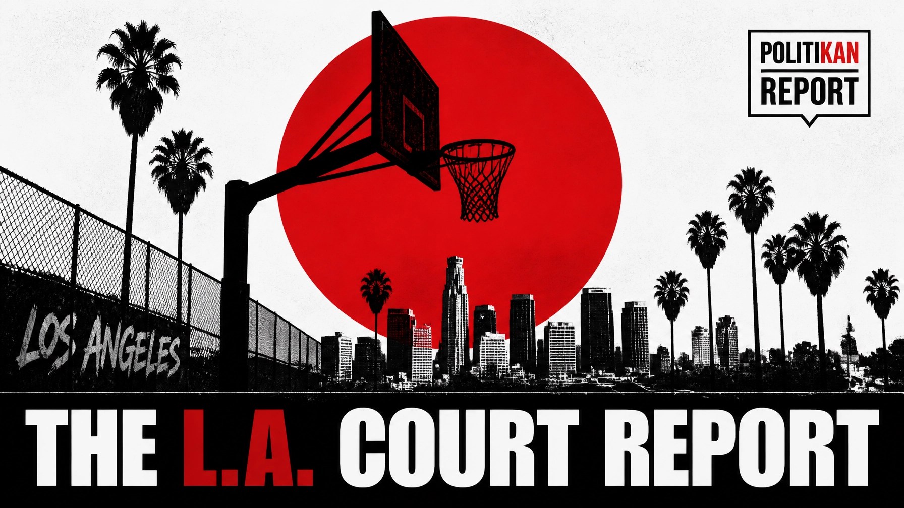 An editorial sports graphic for PolitiKan Report with a basketball hoop silhouette and the text THE L.A. COURT REPORT.