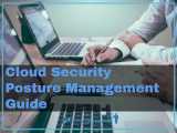 Cloud Security Posture Management A Detailed Guide For 2023