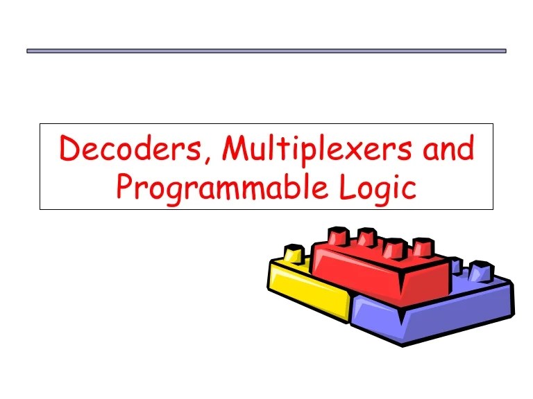 Ceng232 Decoder Multiplexer Adder 2 Outline 91 Introduction 92 Multiplexers 93 Three-State Buffers 94 Decoders and Encoders 95 Read-Only Memories 96 Programmable Logic Devices 97 Complex Programmable Logic Devices.
