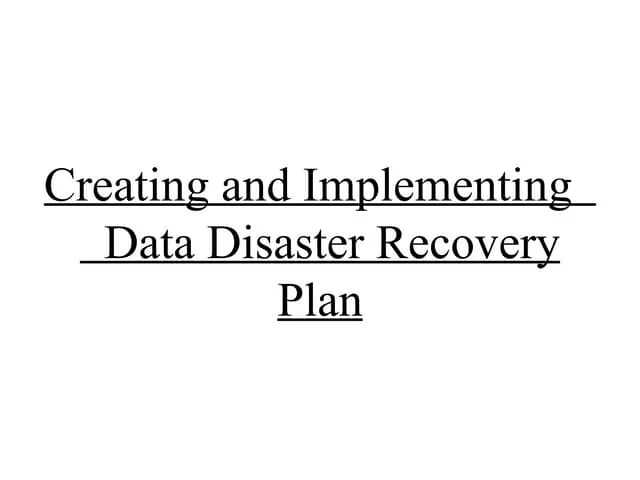 Creating And Implementing A Data Disaster Recovery Plan | PPT