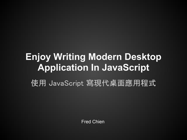 Enjoy Writing Modern Desktop Application In JavaScript | PPT