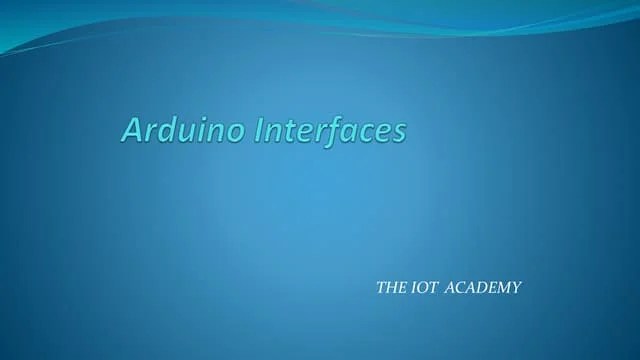 The IoT Academy IoT Training Arduino Part 4 Arduino Interfaces | PPT