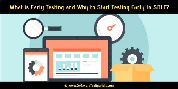 What Is Early Testing And Why To Start Testing Early In Sdlc
