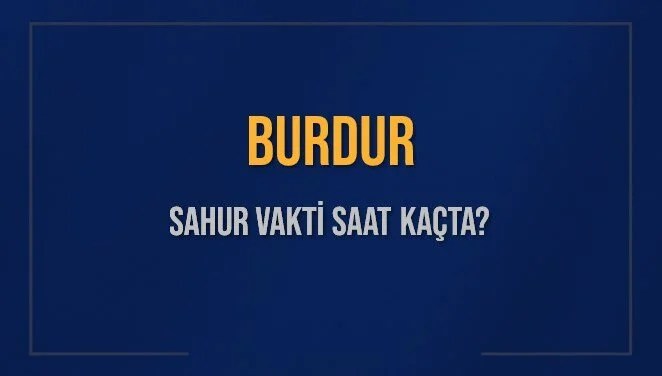 BURDUR SAHUR VAKTİ SAAT KAÇTA? BURDUR Sahur Vakitleri Ne Kadar Kaldı? BURDUR İçin Sahur Saatleri Saat Kaçta Bitiyor? Diyanet 12 Mart 2025 BURDUR İmsak Vakti Saat Kaçta Okunuyor?