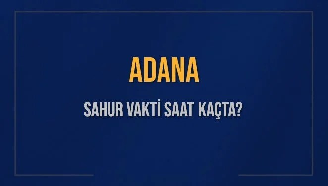 ADANA SAHUR VAKTİ SAAT KAÇTA? ADANA Sahur Vakitleri Ne Kadar Kaldı? ADANA İçin Sahur Saatleri Saat Kaçta Bitiyor? Diyanet 12 Mart 2025 ADANA İmsak Vakti Saat Kaçta Okunuyor?