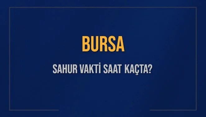 BURSA SAHUR VAKTİ SAAT KAÇTA? BURSA Sahur Vakitleri Ne Kadar Kaldı? BURSA İçin Sahur Saatleri Saat Kaçta Bitiyor? Diyanet 16 Mart 2025 BURSA İmsak Vakti Saat Kaçta Okunuyor?