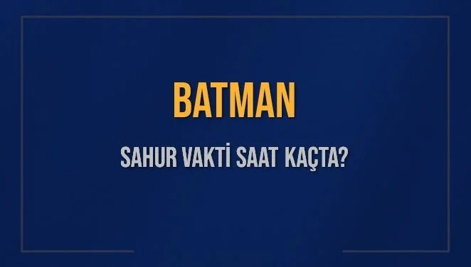 BATMAN SAHUR VAKTİ SAAT KAÇTA? BATMAN Sahur Vakitleri Ne Kadar Kaldı? BATMAN İçin Sahur Saatleri Saat Kaçta Bitiyor? Diyanet 16 Mart 2025 BATMAN İmsak Vakti Saat Kaçta Okunuyor?