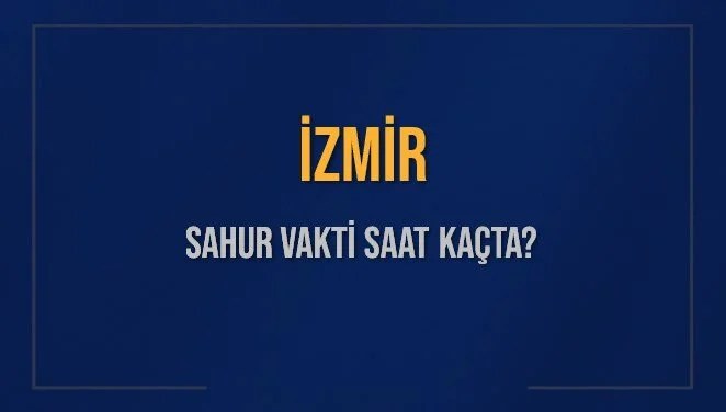 İZMİR SAHUR VAKTİ SAAT KAÇTA? İZMİR Sahur Vakitleri Ne Kadar Kaldı? İZMİR İçin Sahur Saatleri Saat Kaçta Bitiyor? Diyanet 2 Mart 2025 İZMİR İmsak Vakti Saat Kaçta Okunuyor?