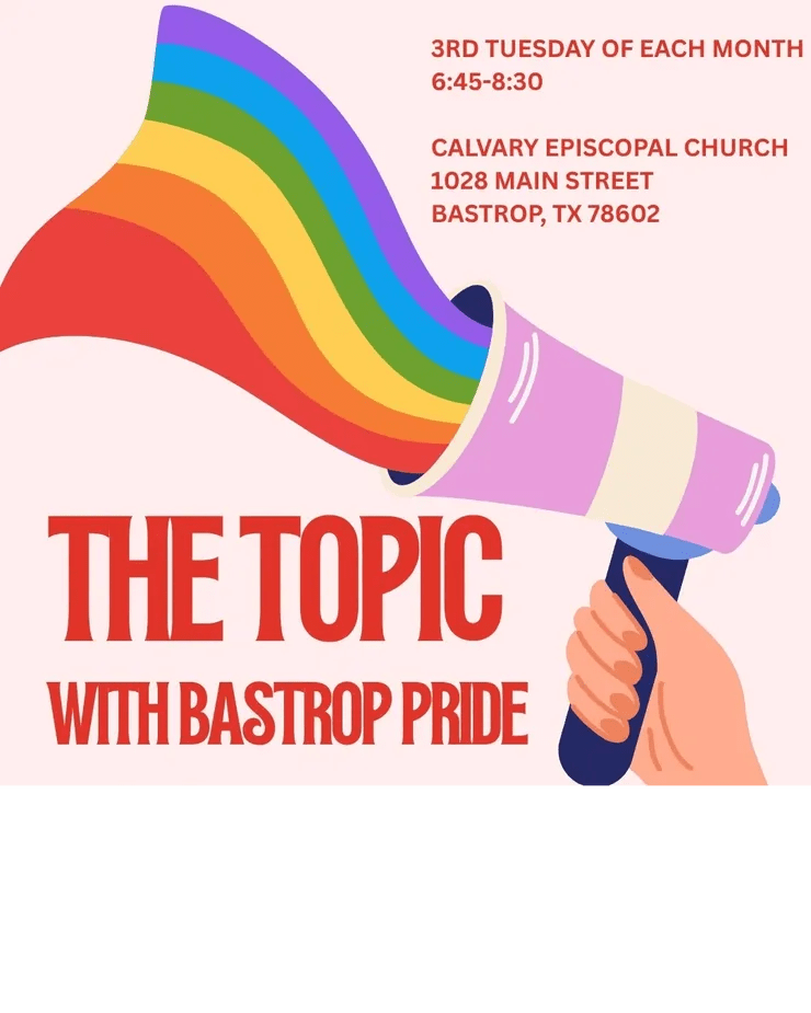 The Topic with Bastrop Pride meets 3rd Thursday at Calvary Episcopal Church Parish Hall from 6:45-8:30 PM.