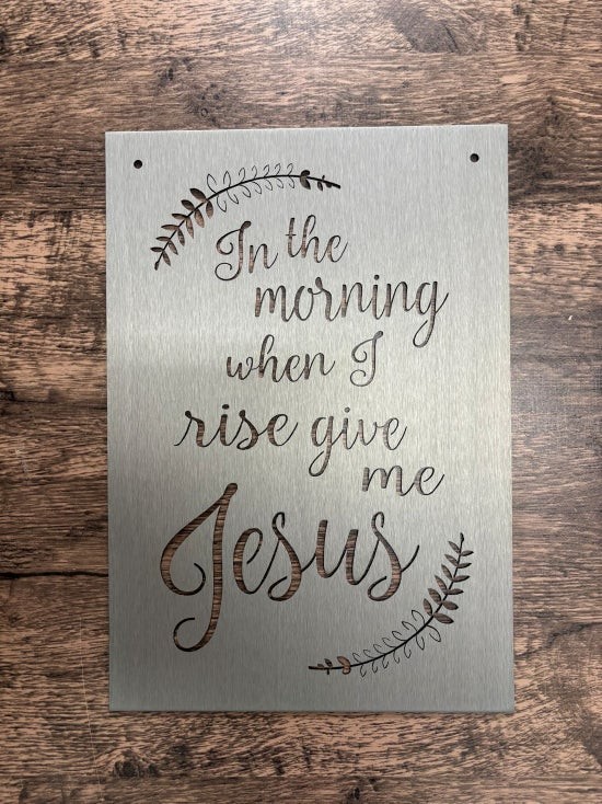In the Morning When I Rise Give Me Jesus Metal Wall Sign