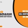 How To Install SSL Certificate On AWS - A Detailed Guide