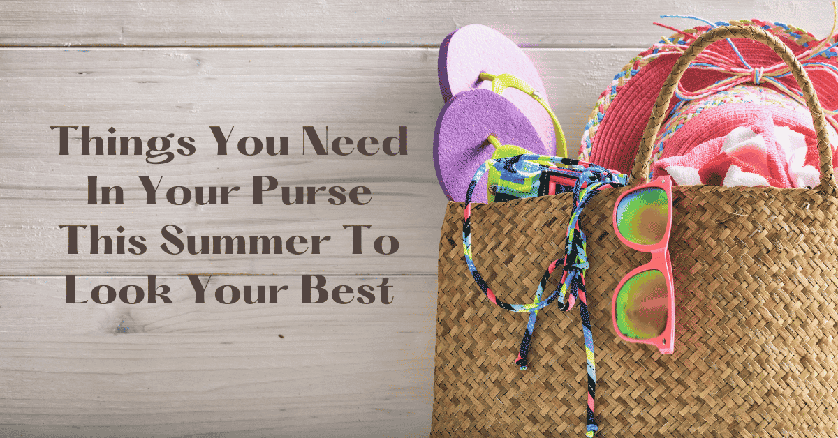 Things You Need In Your Purse This Summer To Look Your Best