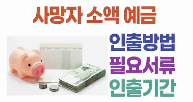 사망자 소액 예금 인출방법 (제출서류, 찾기, 인출 기간, 고인, 망자)