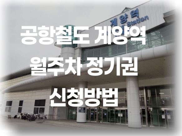 계양역 주차장 월주차 - 공항철도 계양역 주차장 월정기권 신청 방법
