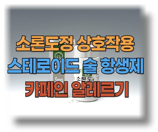 소론도정 복용시 약물 상호작용(스테로이드 술 항생제 카페인 알레르기 등)과 주의사항