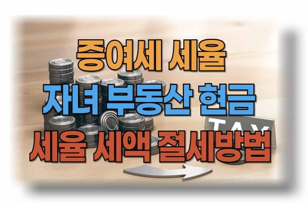증여세 세율 완벽 가이드: 자녀, 부동산, 현금 증여세 세율