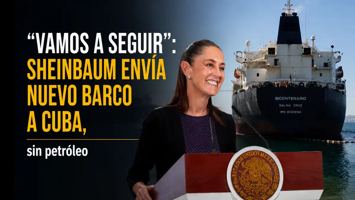 “Vamos a seguir”: Sheinbaum envía nuevo barco a Cuba,  sin petróleo