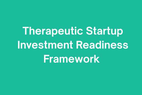 Therapeutic Startup Investment Readiness Framework – tool for biotech founders to assess strengths, gaps, and investor readiness.