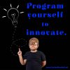 Monday Motivation-Program yourself to innovate Program yourself to innovate meme by funny motivational speaker Charles Marshall