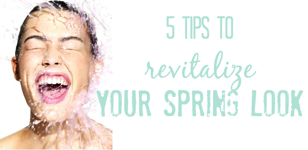 5 tip to revitalize your Spring look