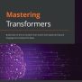 Mastering Transformers: Build State-of-the-art Models From Scratch With ...