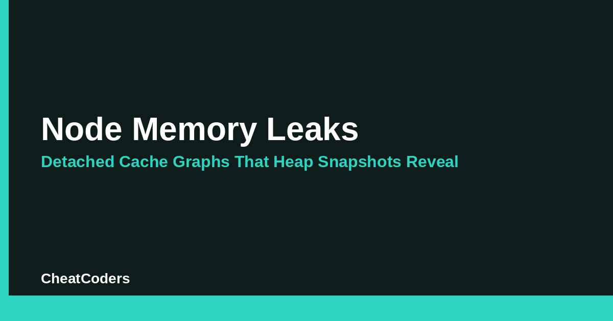 Node Memory Leaks: Detached Cache Graphs That Heap Snapshots Reveal