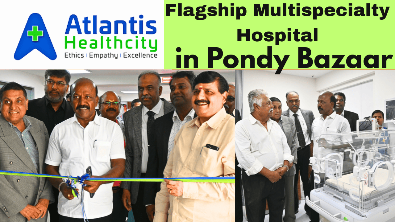 Atlantis Healthcity Inaugurates Flagship Multispecialty Hospital in the Heart of Chennai