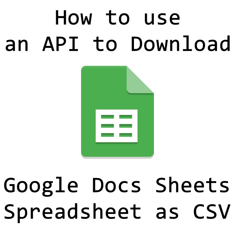 How to use an API to Download a Google Docs Sheets Spreadsheet as CSV