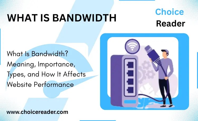 Image What is bandwidth by Choice Reader highlighting bandwidth definition, types, importance, & its impacts in web performance.