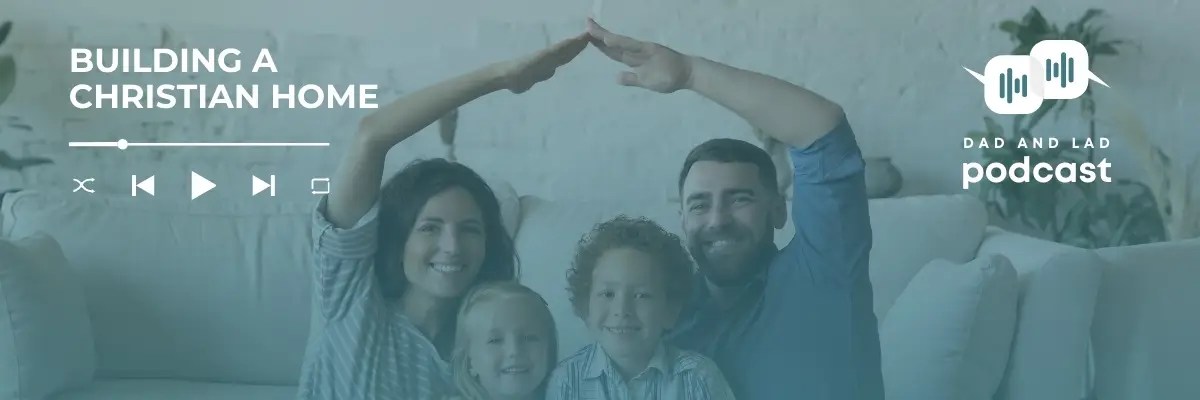 Dad and Lad Podcast Building a Christian Home