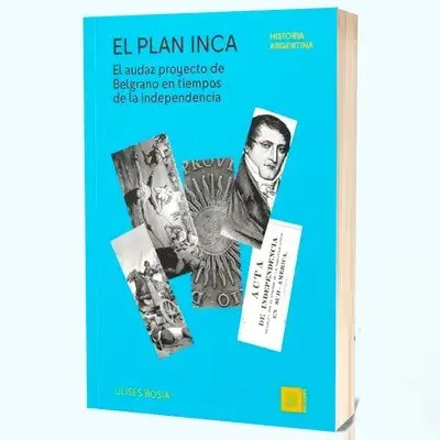 El Plan Inca: el libro sobre San Martín, Güemes, Belgrano y el sueño revolucionario