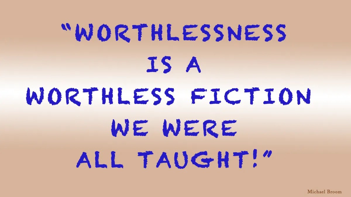 Worthlessness Is a Worthless Fiction  We Were All Taught!