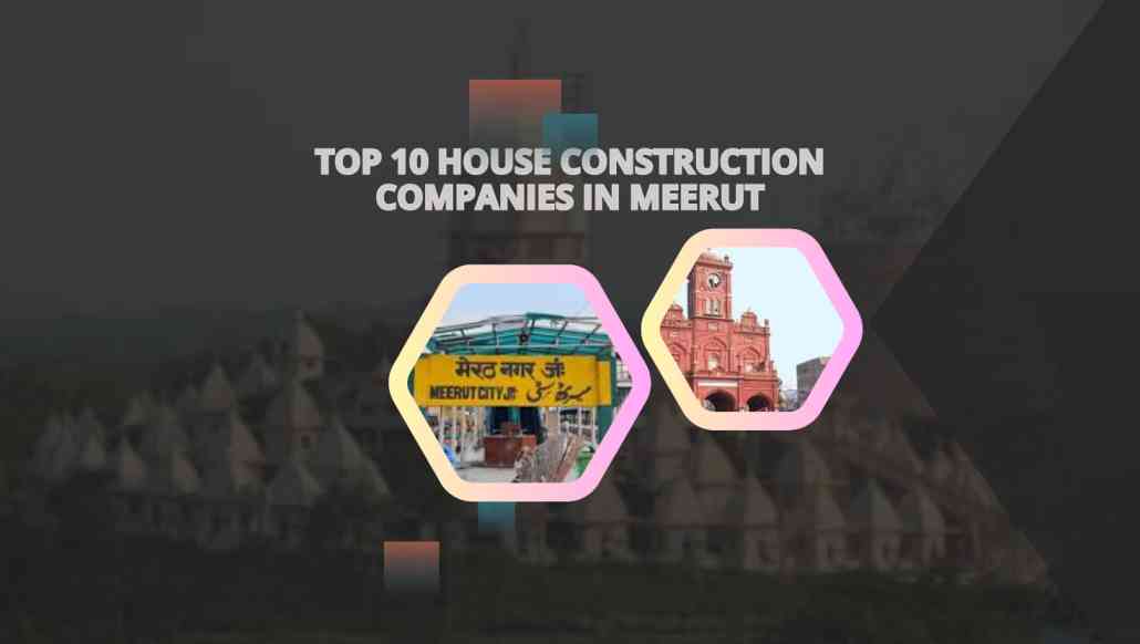 Top 10 House Construction Companies in Meerut