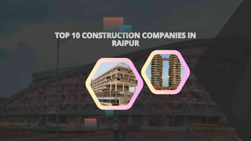 Top 10 construction companies in raipur