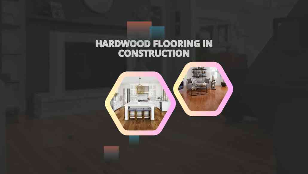 Hardwood Flooring in Construction