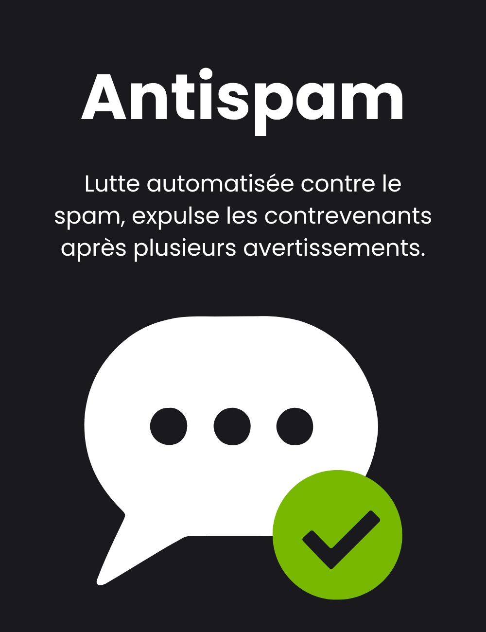 Antispam : Lutte automatisée contre le spam, expulse les contrevenants après plusieurs avertissements.