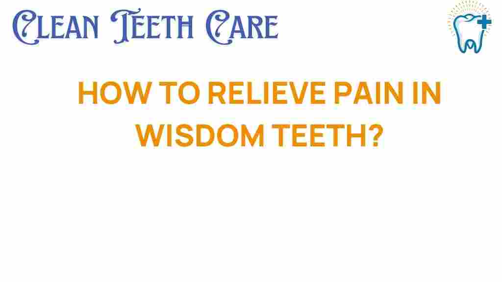 Unlocking relief: effective strategies for wisdom teeth pain