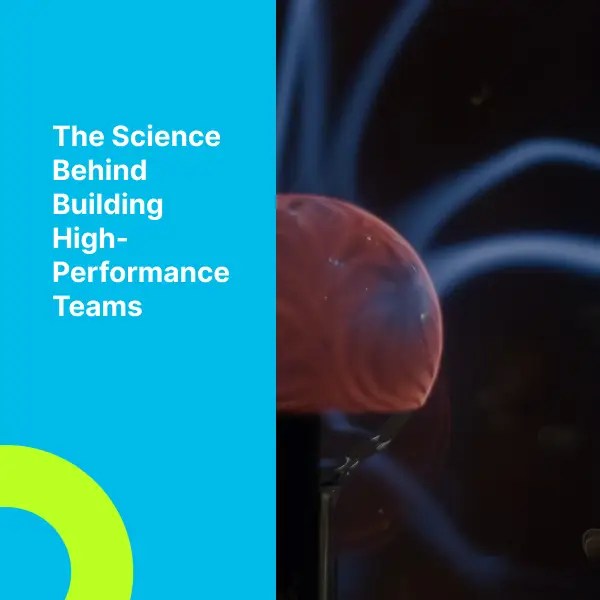 Science behind building high-performance teams