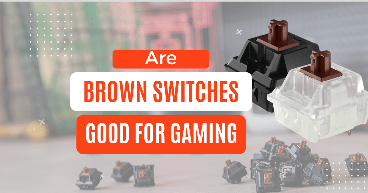 Are Brown Switches Good For Gaming 2024 Guide CLICKY BOARD Are Brown Switches Good For Gaming.webp