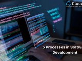 5 Key Processes In Software Development Cloudester Software