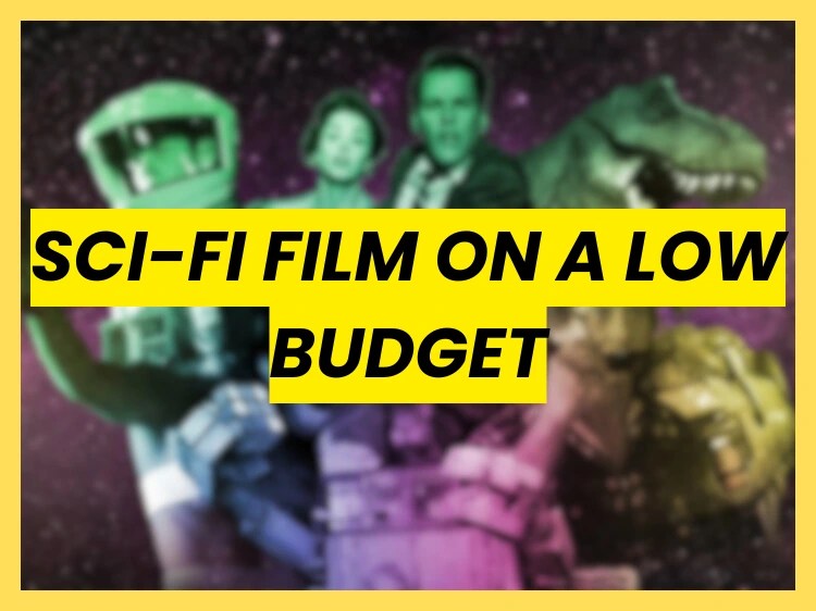 How to make a sci-fi film on a low budget using indie filmmaking techniques