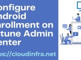 Setup Android Device Enrollment In Intune