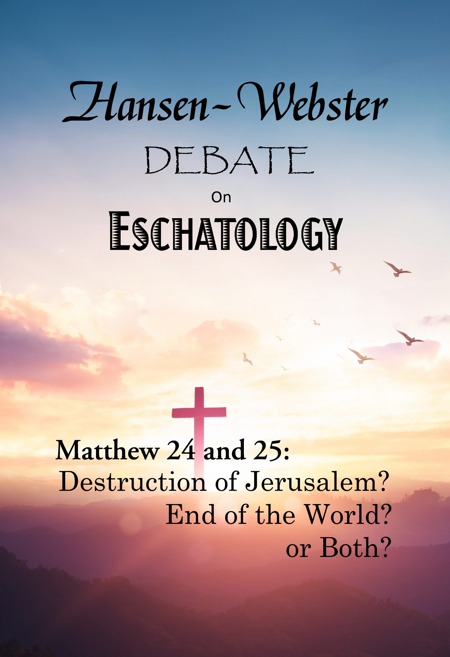 The Hansen-Webster Debate on Eschatology: Does Matthew 24 and 25 Refer Only to the Destruction of Jerusalem?